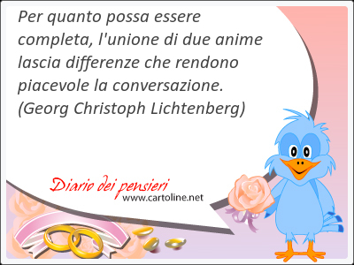 Per quanto possa essere completa, l'unione di due anime lascia differenze che rendono piacevole la conversazione.