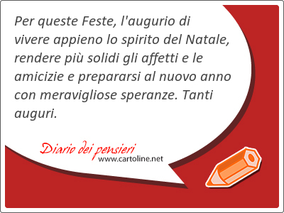 Per queste Feste, l'augurio di vivere appieno lo spirito del Natale, rendere pi solidi gli affetti e le amicizie e prepararsi al nuovo anno con meravigliose <strong>speranze</strong>. Tanti auguri.