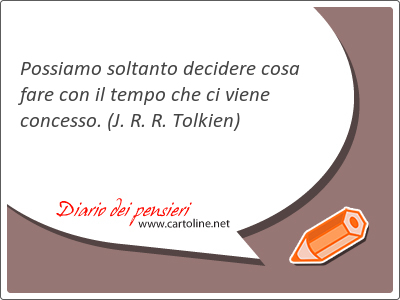 Possiamo soltanto decidere cosa fare con il tempo che ci viene concesso.