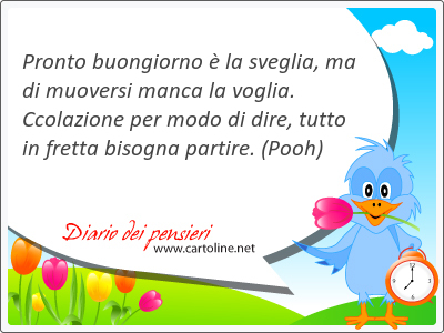 Pronto buongiorno  la sveglia, ma di muo<strong>versi</strong> manca la voglia. Ccolazione per modo di dire, tutto in fretta bisogna partire.