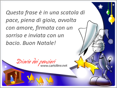 Questa frase  in una scatola di pace, piena di gioia, avvolta con amore, firmata con un sorriso e inviata con un <strong>bacio</strong>. Buon Natale!