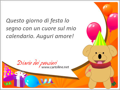 Questo giorno di <strong>festa</strong> lo segno con un cuore sul mio calendario. Auguri amore!