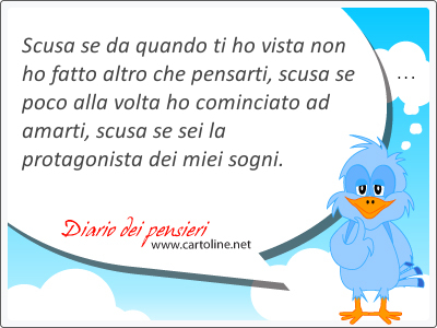 Scusa se da quando ti ho vista non ho <strong>fatto</strong> altro che pensarti, scusa se poco alla volta ho cominciato ad amarti, scusa se sei la protagonista dei miei sogni.