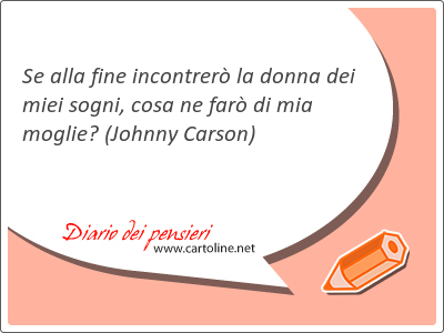 Se alla fine incontrer la donna dei miei sogni, <strong>cosa</strong> ne far di mia moglie?