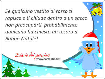 Se qualcuno vestito di rosso ti rapisce e ti chiude dentro a un sacco non preocuparti, probabilmente qualcuno ha chiesto un tesoro a Babbo Natale!