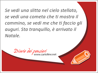 Se vedi una slitta nel cielo stellato, se vedi una co<strong>meta</strong> che ti mostra il cammino, se vedi me che ti faccio gli auguri. Sta tranquillo,  arrivato il Natale.