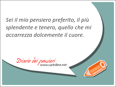 Sei il mio pensiero pre<strong>ferito</strong>, il pi splendente e tenero, quello che mi accarrezza dolcemente il cuore.