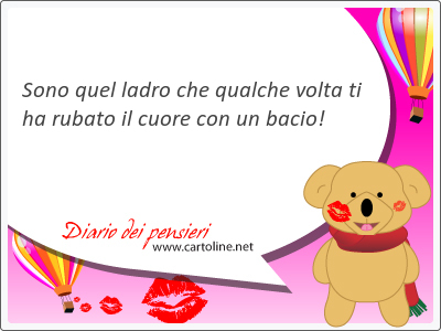 Sono quel ladro che qualche volta ti ha rubato il cuore con un bacio!