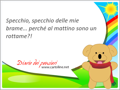 Specchio, specchio delle mie brame... perch al mattino sono un rottame?!