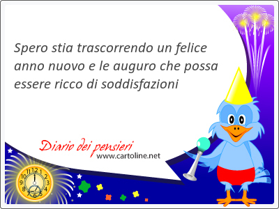 Spero stia trascorrendo un felice anno nuovo e le auguro che possa essere ricco di soddisfazioni