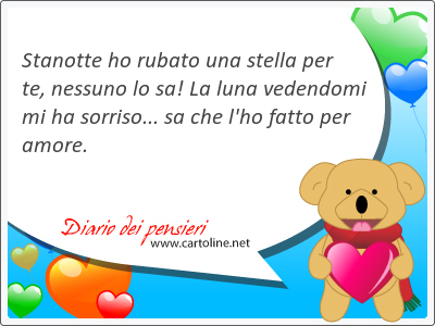 Stanotte ho rubato una stella per te, nessuno lo sa! La luna vedendomi mi ha sorriso... sa che l'ho <strong>fatto</strong> per amore.
