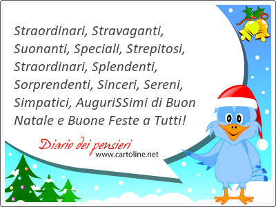 Straordinari, Stravaganti, Suonanti, Speciali, Strepitosi, Straordinari, Splendenti, Sorprendenti, <strong>Sinceri</strong>, Sereni, Simpatici, AuguriSSimi di Buon Natale e Buone Feste a Tutti!