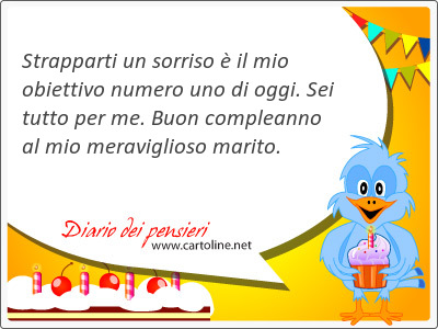 Strapparti un sorriso  il mio obiettivo numero uno di <strong>oggi</strong>. Sei tutto per me. Buon compleanno al mio meraviglioso marito.