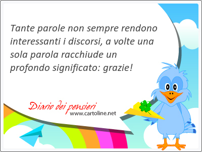 Tante parole non sempre ren<strong>dono</strong> interessanti i discorsi, a volte una sola parola racchiude un profondo significato: grazie!