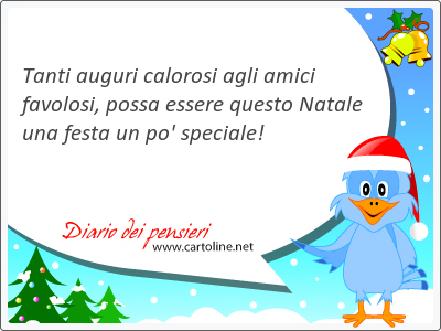 <strong>Tanti</strong> auguri calorosi agli amici favolosi, possa essere questo Natale una festa un po' speciale!