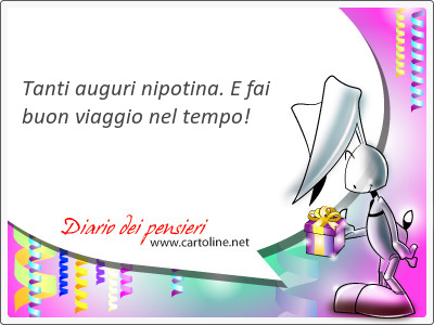 Tanti Auguri Nipotina E Fai Buon Viaggio Nel Tempo Diario Dei Pensieri Di Cartoline Net