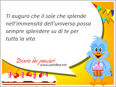 Ti auguro che il sole che splende nell'immensit dell'universo possa <strong>sempre</strong> splendere su di te per tutta la vita