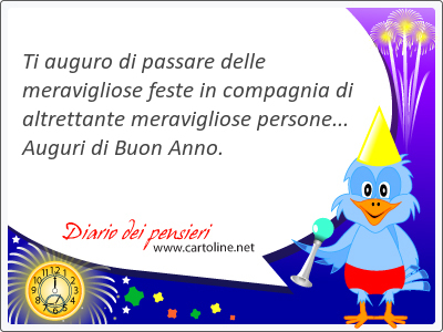 Ti auguro di passare delle meravigliose feste in compagnia di altrettante meravigliose <strong>persone</strong>... Auguri di Buon Anno.