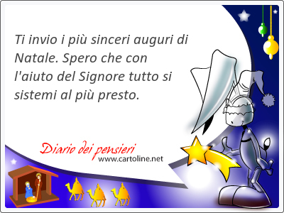 Ti invio i pi <strong>sinceri</strong> auguri di Natale. Spero che con l'aiuto del Signore tutto si sistemi al pi presto.