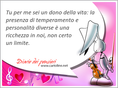 Tu per me sei un dono della vita: la presenza di temperamento e personalit diverse  una ricchezza in noi, non certo un limite.