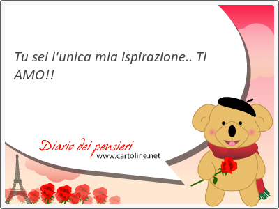 Tu sei l'<strong>unica</strong> mia ispirazione.. TI AMO!! 