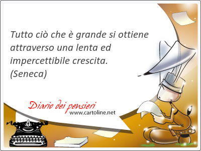 Tutto ci che  grande si ottiene attra<strong>verso</strong> una lenta ed impercettibile crescita.                           