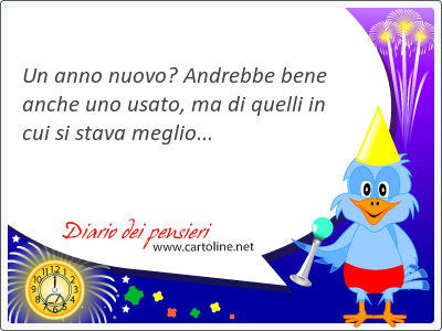 Un anno nuovo? Andrebbe bene anche uno usato, ma di quelli in cui si stava <strong>meglio</strong>...