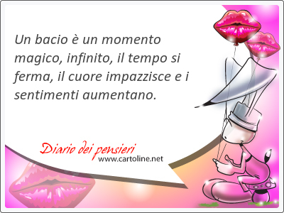 Un bacio  un momento magico, infinito, il tempo si ferma, il cuore impazzisce e i sentimenti aumentano.