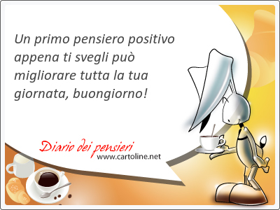 Un primo pensiero positivo appena ti svegli pu migliorare tutta la tua giornata, buongiorno!