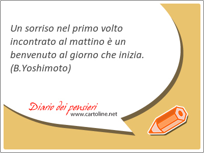 Un sorriso nel primo volto incontrato al mattino  un benvenuto al giorno che inizia.