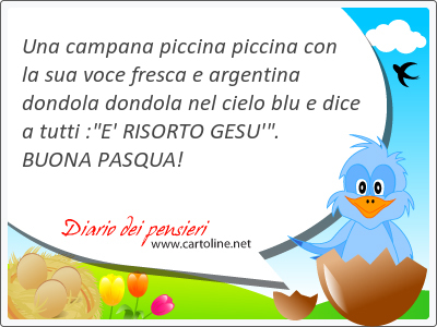 Una campana piccina piccina con la sua voce fresca e argentina dondola dondola nel cielo blu e dice a tutti :