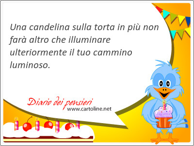 Una candelina sulla torta in più non farà altro che illuminare ulteriormente il tuo cammino <strong>luminoso</strong>.