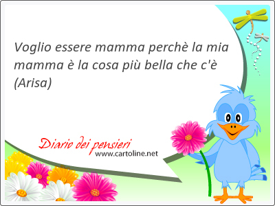 Voglio essere mamma perch la mia mamma  la cosa pi bella che c'